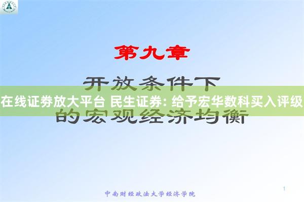 在线证劵放大平台 民生证券: 给予宏华数科买入评级