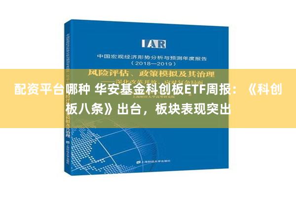 配资平台哪种 华安基金科创板ETF周报：《科创板八条》出台，板块表现突出