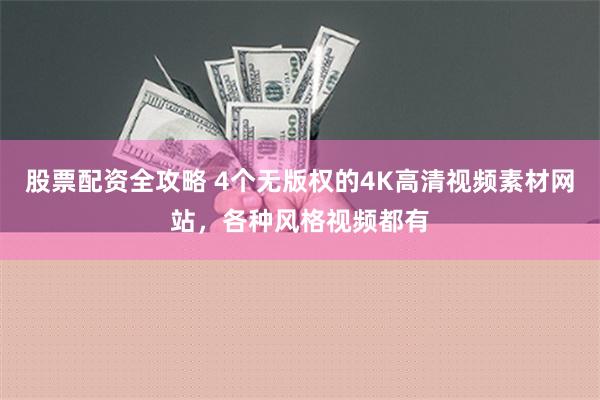 股票配资全攻略 4个无版权的4K高清视频素材网站，各种风格视频都有