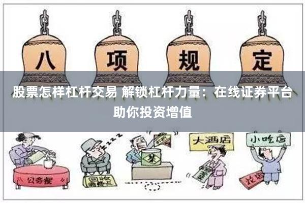 股票怎样杠杆交易 解锁杠杆力量：在线证券平台助你投资增值