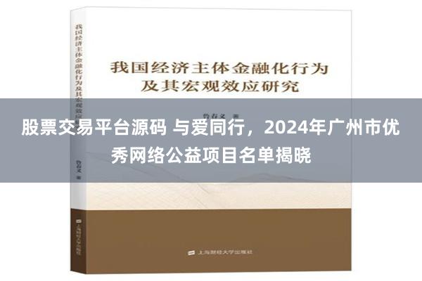 股票交易平台源码 与爱同行，2024年广州市优秀网络公益项目名单揭晓