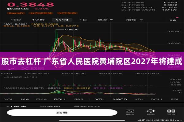 股市去杠杆 广东省人民医院黄埔院区2027年将建成