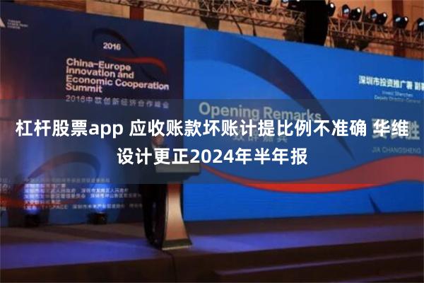 杠杆股票app 应收账款坏账计提比例不准确 华维设计更正2024年半年报